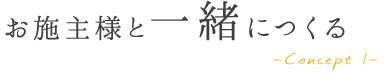 1.お施主様と一緒につくる